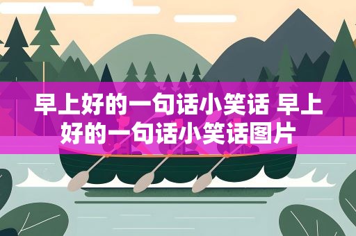 早上好的一句话小笑话 早上好的一句话小笑话图片