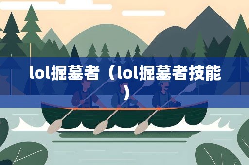 lol掘墓者（lol掘墓者技能）