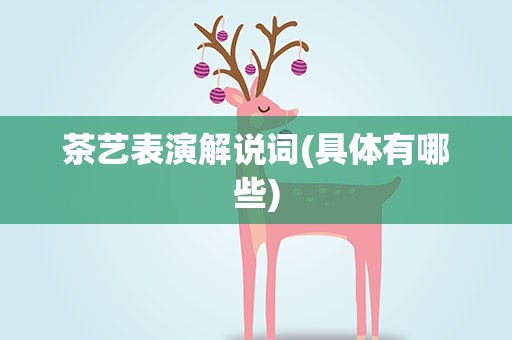 茶艺表演解说词(具体有哪些)