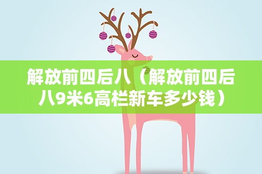 解放前四后八（解放前四后八9米6高栏新车多少钱）