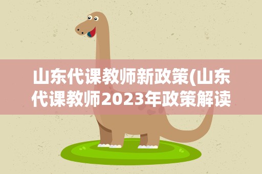山东代课教师新政策(山东代课教师2023年政策解读)
