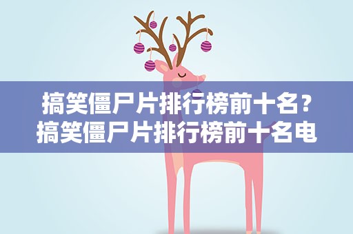 搞笑僵尸片排行榜前十名？搞笑僵尸片排行榜前十名电影