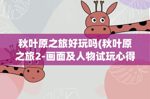秋叶原之旅好玩吗(秋叶原之旅2-画面及人物试玩心得)
