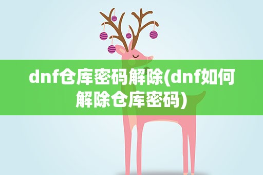 dnf仓库密码解除(dnf如何解除仓库密码)