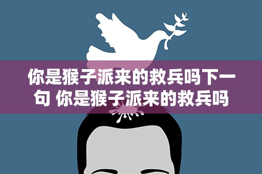 你是猴子派来的救兵吗下一句 你是猴子派来的救兵吗下一句是啥