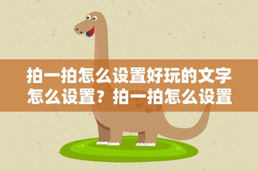 拍一拍怎么设置好玩的文字怎么设置？拍一拍怎么设置好玩的文字有什么可爱