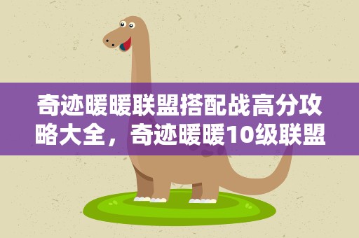 奇迹暖暖联盟搭配战高分攻略大全，奇迹暖暖10级联盟凝砂之战S高分搭配攻略汇总