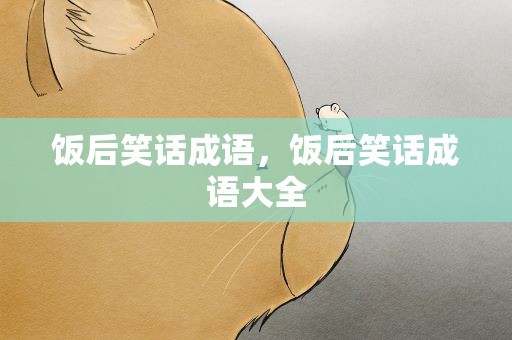 饭后笑话成语，饭后笑话成语大全