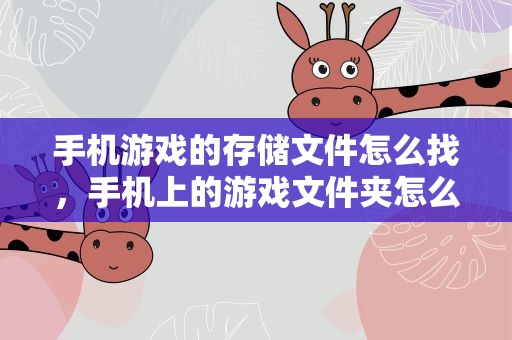手机游戏的存储文件怎么找，手机上的游戏文件夹怎么找