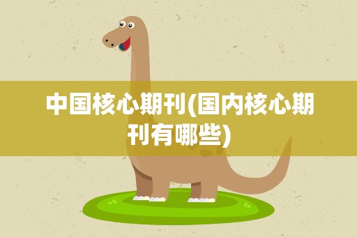 中国核心期刊(国内核心期刊有哪些)