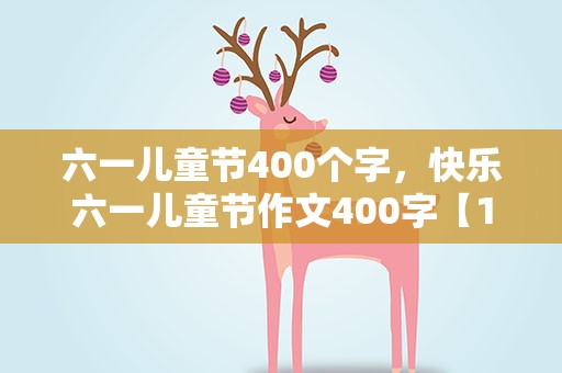 六一儿童节400个字，快乐六一儿童节作文400字【10篇】