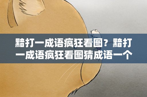 黯打一成语疯狂看图？黯打一成语疯狂看图猜成语一个