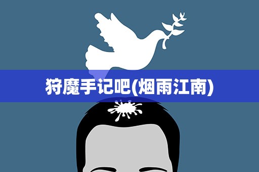 狩魔手记吧(烟雨江南)