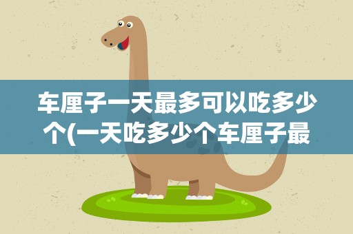 车厘子一天最多可以吃多少个(一天吃多少个车厘子最好)