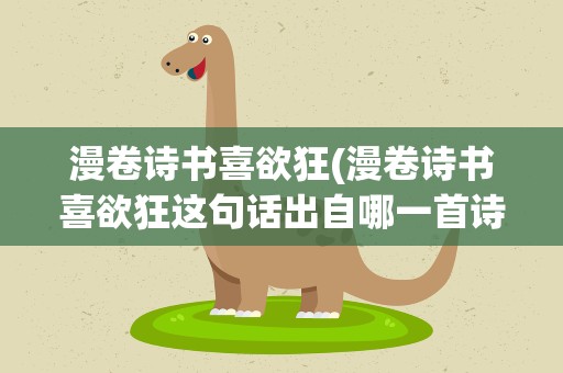 漫卷诗书喜欲狂(漫卷诗书喜欲狂这句话出自哪一首诗)
