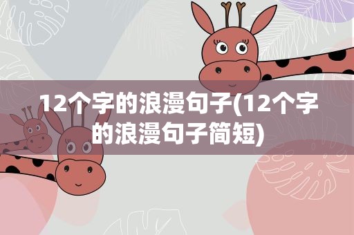 12个字的浪漫句子(12个字的浪漫句子简短)