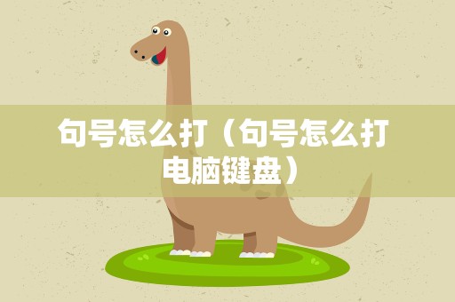 句号怎么打（句号怎么打 电脑键盘）