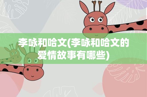李咏和哈文(李咏和哈文的爱情故事有哪些)