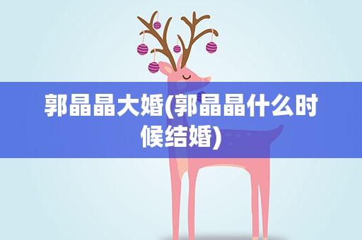郭晶晶大婚(郭晶晶什么时候结婚)