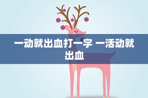 一动就出血打一字 一活动就出血