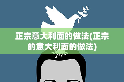 正宗意大利面的做法(正宗的意大利面的做法)