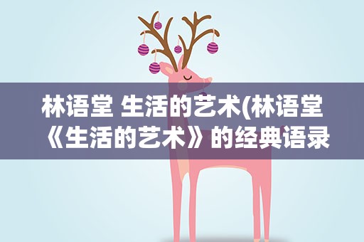 林语堂 生活的艺术(林语堂《生活的艺术》的经典语录)