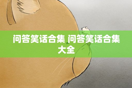问答笑话合集 问答笑话合集大全