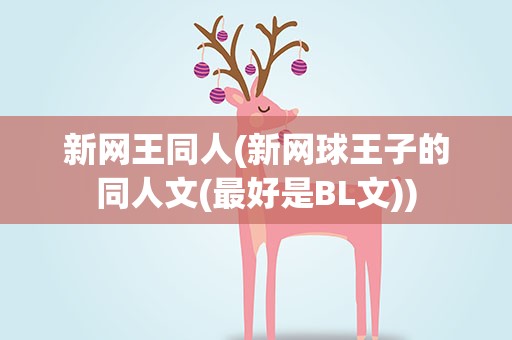 新网王同人(新网球王子的同人文(最好是BL文))