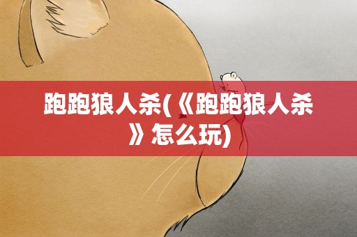跑跑狼人杀(《跑跑狼人杀》怎么玩)