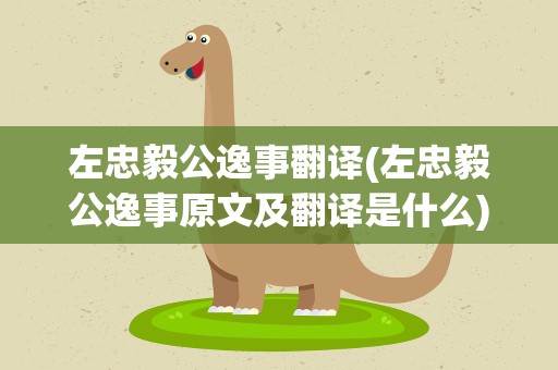 左忠毅公逸事翻译(左忠毅公逸事原文及翻译是什么)