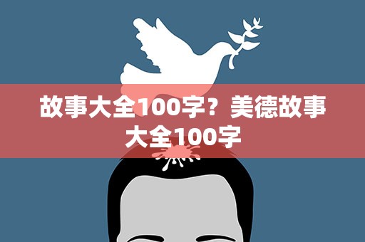 故事大全100字？美德故事大全100字