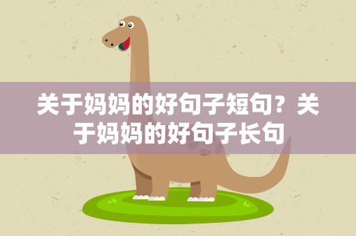 关于妈妈的好句子短句？关于妈妈的好句子长句
