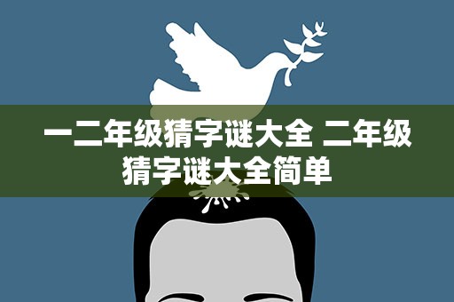 一二年级猜字谜大全 二年级猜字谜大全简单