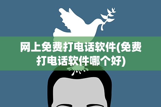 网上免费打电话软件(免费打电话软件哪个好)