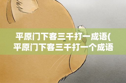 平原门下客三千打一成语(平原门下客三千打一个成语)