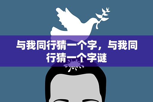 与我同行猜一个字，与我同行猜一个字谜