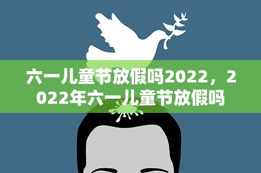 六一儿童节放假吗2022，2022年六一儿童节放假吗