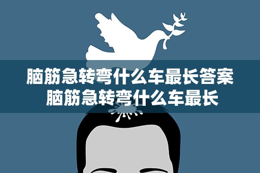 脑筋急转弯什么车最长答案 脑筋急转弯什么车最长