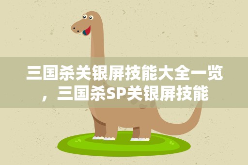 三国杀关银屏技能大全一览，三国杀SP关银屏技能