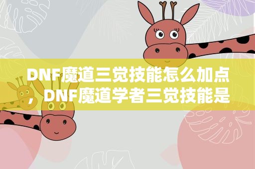 DNF魔道三觉技能怎么加点，DNF魔道学者三觉技能是什么