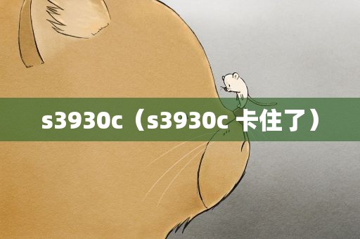 s3930c（s3930c 卡住了）
