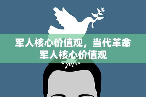 军人核心价值观，当代革命军人核心价值观
