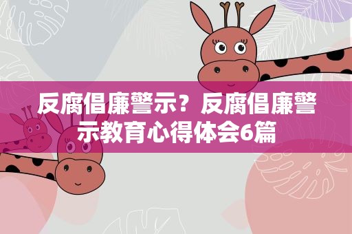 反腐倡廉警示？反腐倡廉警示教育心得体会6篇