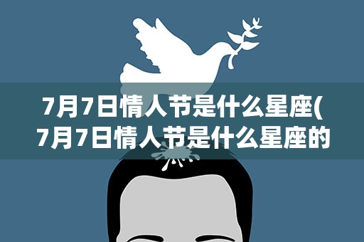 7月7日情人节是什么星座(7月7日情人节是什么星座的)