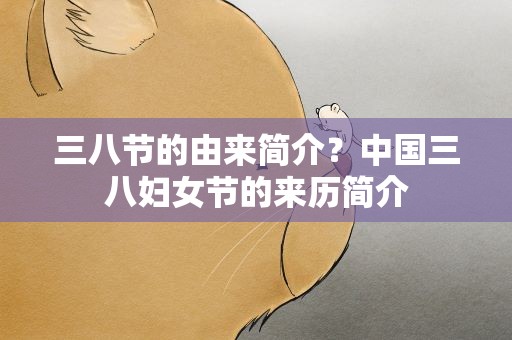 三八节的由来简介？中国三八妇女节的来历简介