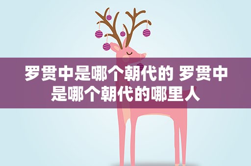 罗贯中是哪个朝代的 罗贯中是哪个朝代的哪里人