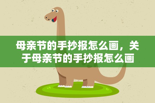 母亲节的手抄报怎么画，关于母亲节的手抄报怎么画