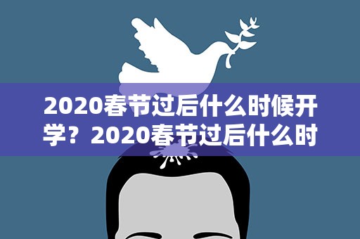 2020春节过后什么时候开学？2020春节过后什么时候开学呢