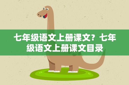 七年级语文上册课文？七年级语文上册课文目录