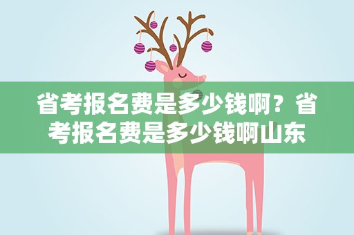 省考报名费是多少钱啊？省考报名费是多少钱啊山东